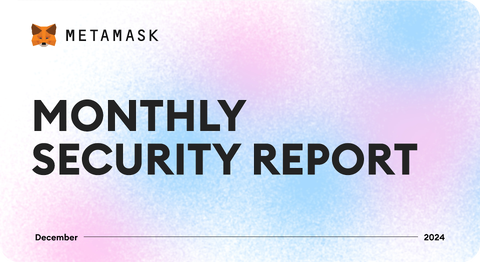 MetaMask Monthly Security Report - December 2024