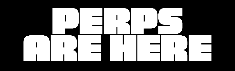 Perps are here