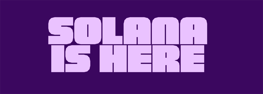 Solana is here