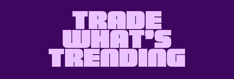 TRADE WHAT'S TRENDING